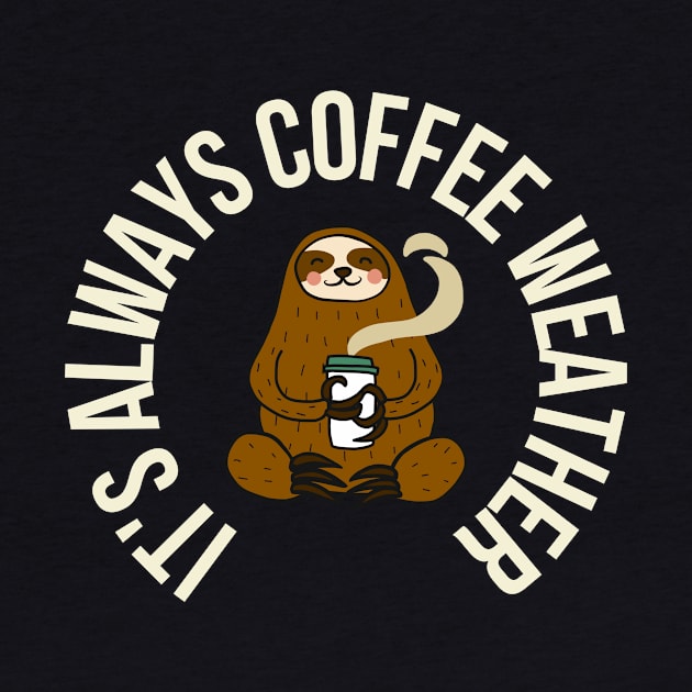 Sloth It's Always Coffee Weather by Deliciously Odd